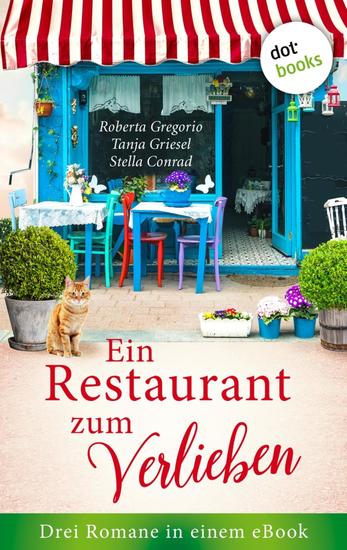 Ein Restaurant zum Verlieben - Drei Romane in einem eBook: »Das kleine Restaurant des Glücks« von Roberta Gregorio »Die Köchin und das Dorfgeflüster« von Tanja Griesel »Die Küchenfee« von Stella Conrad - cover
