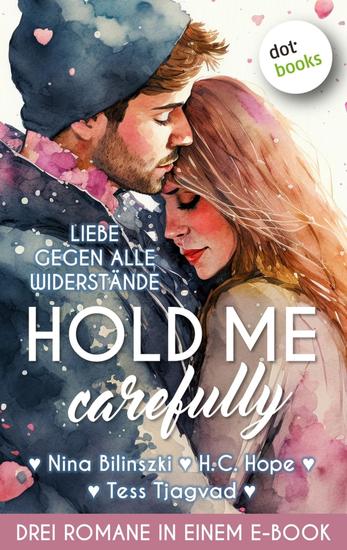 Hold Me Carefully - Drei Romane in einem eBook: »At Your Side« von Nina Bilinszki »When the Wind Touches My Heart« von HC Hope und »Ich kann dich fühlen« von Tess Tjagvad - cover