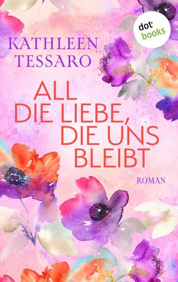 All die Liebe die uns bleibt - oder: Für immer dein - Roman | Der perfekte Happy-Tears-Roman über Freundschaft Verlust und neuen Lebensmut - cover