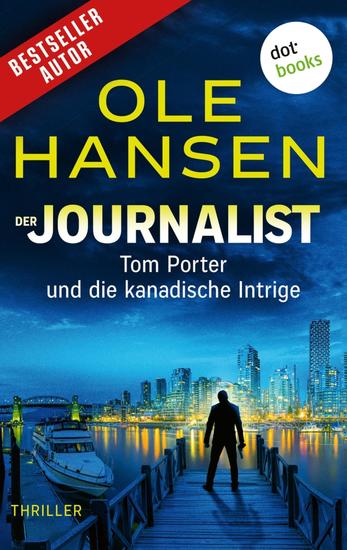 Der Journalist: Tom Porter und die kanadische Intrige - Thriller – Band 1 | Die rasante Action-Serie des Bestsellerautors ist endlich zurück! - cover