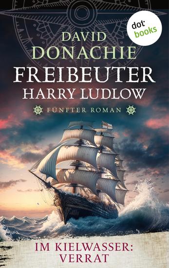 Im Kielwasser: Verrat - Roman - Freibeuter Harry Ludlow 5 | Hervorragend recherchiert und spannend wie ein Thriller - cover