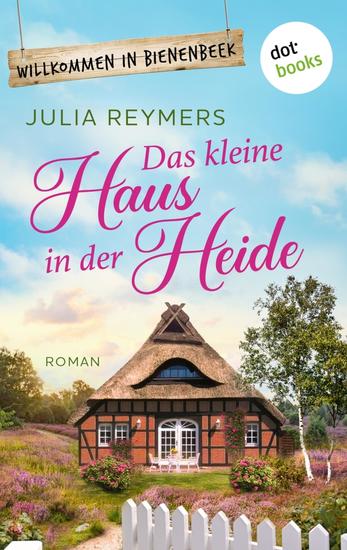 Das kleine Haus in der Heide - Roman| Willkommen in Bienenbeek Band 1 – Cosy Romance aus der Lüneburger Heide zum Wohlfühlen - cover