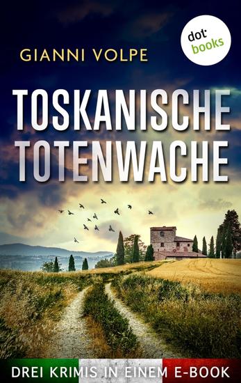 Toskanische Totenwache - Drei Kriminalromane in einem eBook: "Mord in der Toskana" "Kalte Schatten über der Toskana" und "Tödliches Spiel in der Toskana" - cover