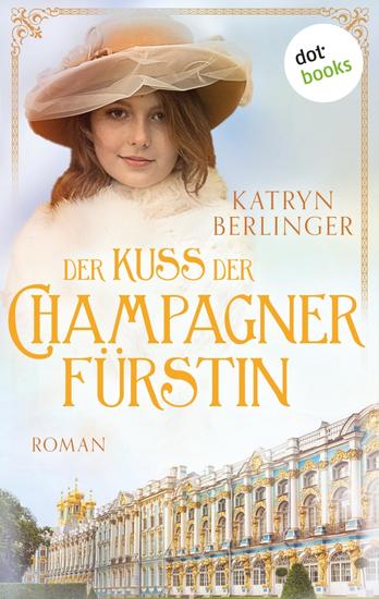 Der Kuss der Champagnerfürstin - Roman: Ende des 19 Jahrhunderts muss die Tochter einer Champagnerdynastie ihr Familienerbe verteidigen - cover