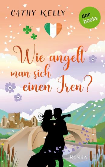 Wie angelt man sich einen Iren? - Roman | Feelgood auf Irisch – zwei Freundinnen und das Abenteuer Liebe - cover