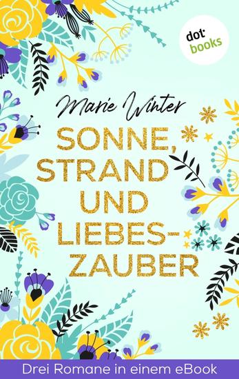 Sonne Strand und Liebeszauber - Drei Romane in einem eBook: »Weil mein Herz dich finden will« »Die Sterne in deinen Augen« und »Hundert Momente mit dir« - cover