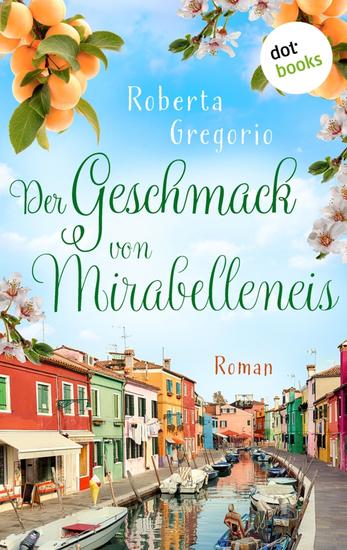 Der Geschmack von Mirabelleneis - Roman | Küsse in Venezien Band 2 – Das Romantik-Highlight voller Sonnenschein und Italien-Feeling - cover