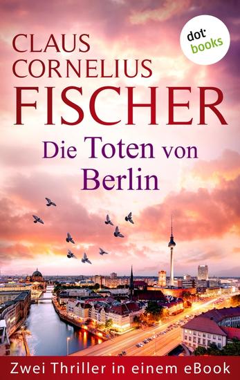 Die Toten von Berlin - Zwei Thriller in einem eBook: »Das erste Opfer« und »Das Todesnetz« - cover