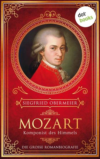 Mozart Komponist des Himmels - Die große Romanbiografie | »Ein Mozart zum Anfassen« urteilt die tz - cover