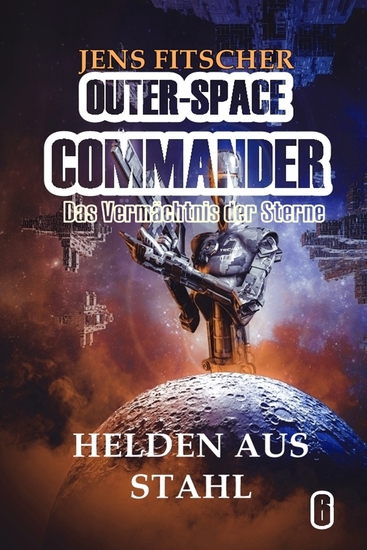 Helden aus Stahl (OUTER-SPACE COMMANDER 6) - Das Vermächtnis der Sterne - cover