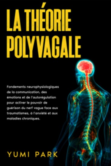 La théorie polyvagale: Fondements neurophysiologiques de la communication des émotions et de l’autorégulation pour activer le pouvoir de guérison du nerf vague face aux traumatismes à l’anxiété et aux maladies chroniques - cover