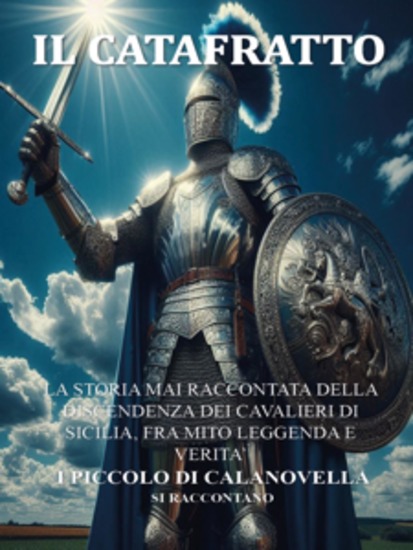 Il Catafratto - La Storia Mai Raccontata Della Discendenza Dei Cavalieri Di Sicilia Fra Mito Leggenda E Verita’ I Piccolo Di Calanovella Si Raccontano - cover
