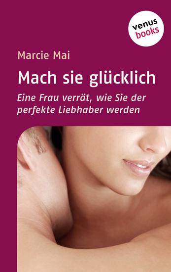 Mach sie glücklich - Eine Frau verrät wie Sie der perfekte Liebhaber werden - cover