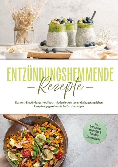 Entzündungshemmende Rezepte: Das Anti-Entzündungs-Kochbuch mit den leckersten und alltagstauglichen Rezepten gegen chronische Entzündungen - inkl Brotrezepten Aufstrichen & 4-Wochen-Ernährungsplan - cover