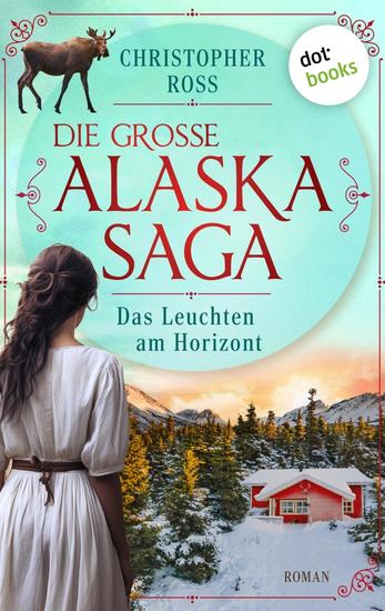 Das Leuchten am Horizont - Roman Die große Alaska-Saga 6 | Das große Familienepos für Fans von »Yellowstone« - cover