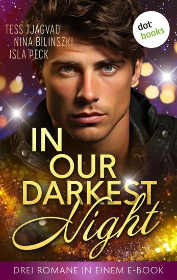 In Our Darkest Night - Drei Romane in einem eBook: »Reach for the Stars« von Tess Tjagvad »Hold You Close« von Nina Bilinszki und »Dancing in Our Dreams« von Isla Peck - cover