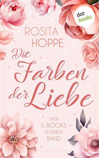 Die Farben der Liebe - Preishit – Vier eBooks in einem Band: »Auf der Suche nach Liebe« »Verdammt er liebt mich« »Herzflimmern« und »Zuckersüße Küsse« - cover