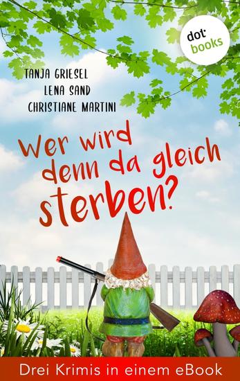 Wer wird denn da gleich sterben? Drei Krimis in einem eBook - "Nur eine Prise Mord" "Teresa Jung und der tote Nachbar" "Tote Oma mit Schuss" - cover