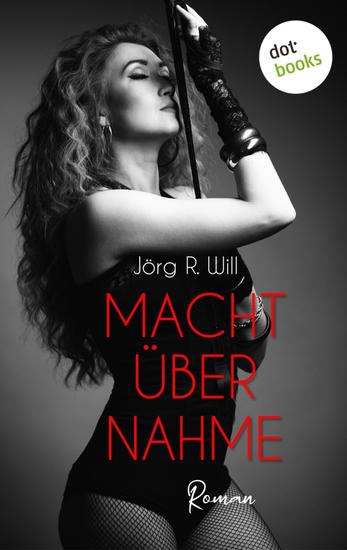 Machtübernahme - Roman | Sie liebt das Spiel von Dominanz und Unterwerfung – und macht ihn zu ihrem Liebesdiener - cover