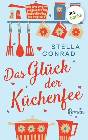 Das Glück der Küchenfee - Roman – Lillis Traumrestaurant 2 | Eine romantische Komödie über die Lust am Kochen - cover