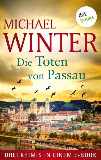 Die Toten von Passau - Drei Krimis in einem eBook: »Tod eines Mädchens« »Tod im Schützenhaus« und »Tod eines Unbekannten« - cover