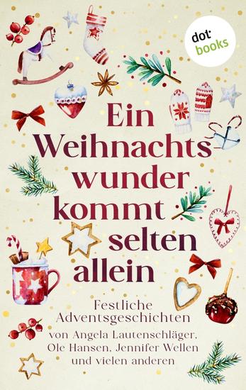 Ein Weihnachtswunder kommt selten allein - Festliche Adventsgeschichten von Angela Lautenschläger Ole Hansen Jennifer Wellen und vielen anderen - cover