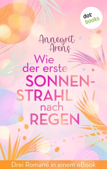 Wie der erste Sonnenstrahl nach Regen - Drei Romane in einem eBook: »Der etwas andere Himmel« »Die helle Seite der Nacht« und »Weit weg ist ganz nah« - cover