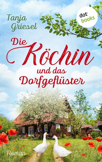 Die Köchin und das Dorfgeflüster - Roman – Maxie Kaisers Glücksrezepte 1 | Eine liebenswerte Köchin in der deutschen Provinz - cover