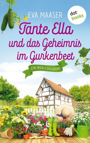 Tante Ella und das Geheimnis im Gurkenbeet - oder: Eine Gurke macht noch keinen Frühling - Ein Wohlfühlkrimi - cover