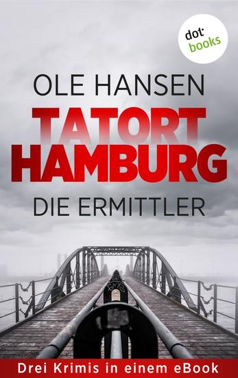 Tatort Hamburg: Die Ermittler - Drei Krimis in einem eBook: »Hendriksen und der mörderische Zufall« »Jeremias Voss und die Tote vom Fischmarkt« und »Arne Claasen und die vergessenen Toten« - cover