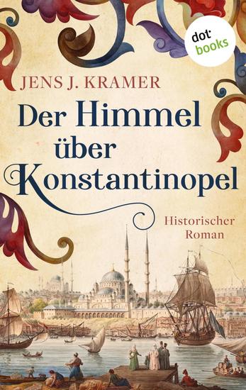 Der Himmel über Konstantinopel - Historischer Roman | Ein großes Historienpanorama für Fans von »Die Kathedrale des Meeres« - cover