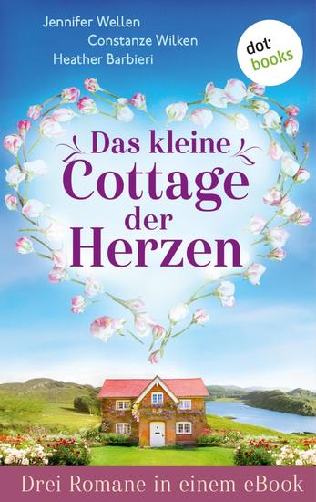 Das kleine Cottage der Herzen - Drei Romane in einem eBook: »Das Veilchencottage am Meer« »Ein Cottage in Wales« und »Das Inselcottage am Meer« - cover