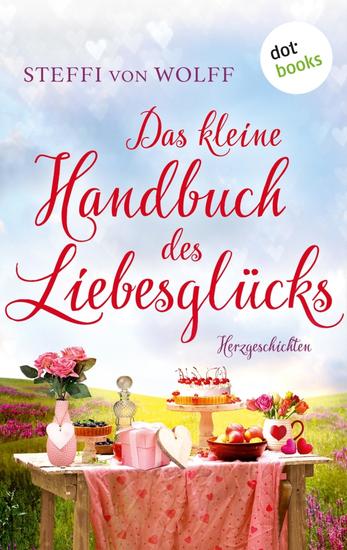 Das kleine Handbuch des Liebesglücks - Herzgeschichten – 11 unterhaltsame Kurzgeschichten über die kleinen Freuden und Leiden des Lebens - cover