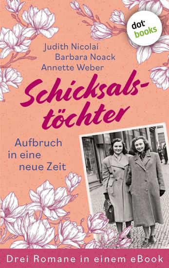 Schicksalstöchter - Aufbruch in eine neue Zeit - Drei Romane in einem eBook: »Schneetänzerin« »Eine Handvoll Glück« und »Gut Werdenberg - Stürme einer neuen Zeit« - cover