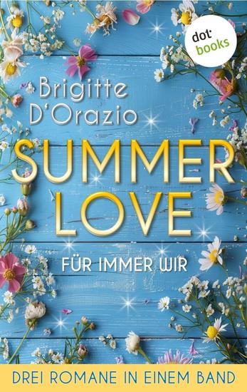 Summer Love – Für immer wir - Drei Romane in einem eBook: »Ti amo heißt Ich liebe dich« »Fundstücke des Glücks« und »Kapitäne küsst man nicht« - cover