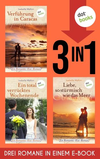 Verführung in Caracas Ein total verrücktes Wochenende & Liebe so stürmisch wie das Meer - Drei Romane in einem eBook | Sommer Sonne Herzklopfen - cover