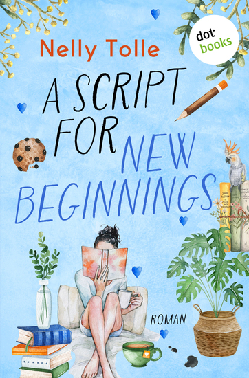 A Script for New Beginnings - Roman – Ein Neuanfang mit Chaos Gefühlen und Papageien! - cover