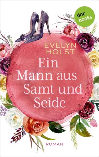 Ein Mann aus Samt und Seide - Roman | »Vorsicht vor Evelyn Holst – ihre Bücher machen süchtig!« sagt die Zeitschrift »bella« - cover