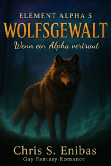 (ELEMENT ALPHA 5) WOLFSGEWALT - Wenn ein Alpha vertraut - Gay-Fantasy-Romance - cover