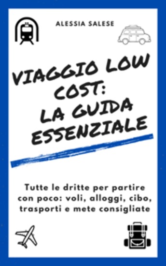 Viaggio low cost: la guida essenziale - Tutte le dritte per partire con poco: voli alloggi cibo trasporti e mete consigliate - cover