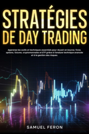 Stratégies de day trading: Apprenez les outils et techniques essentiels pour réussir en bourse forex options futures cryptomonnaies et ETF grâce à l’analyse technique avancée et à la gestion des risques - cover