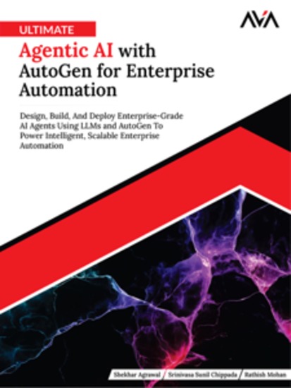 Ultimate Agentic AI with AutoGen for Enterprise Automation: Design Build And Deploy Enterprise-Grade AI Agents Using LLMs and AutoGen To Power Intelligent Scalable Enterprise Automation - cover