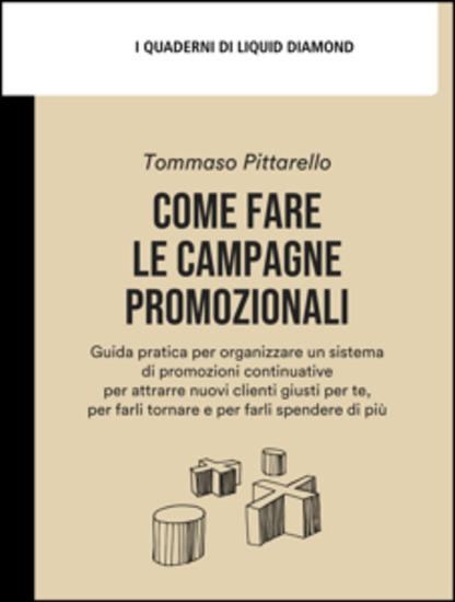 Come fare le campagne promozionali - Guida pratica per organizzare un sistema di promozioni continuative per attrarre nuovi clienti giusti per te per farli spendere di più - cover
