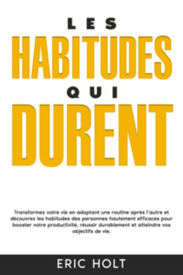 Les habitudes qui durent: Transformez votre vie en adoptant une routine après l’autre et découvrez les habitudes des personnes hautement efficaces pour booster votre productivité réussir durablement et atteindre vos objectifs de vie - cover