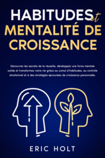 Habitudes et mentalité de croissance: Découvrez les secrets de la réussite développez une force mentale solide et transformez votre vie grâce au cumul d’habitudes au contrôle émotionnel et à des stratégies éprouvées de croissance personnelle - cover