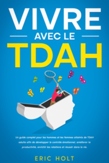 Vivre avec le TDAH: Un guide complet pour les hommes et les femmes atteints de TDAH adulte afin de développer le contrôle émotionnel améliorer la productivité enrichir les relations et réussir dans la vie - cover