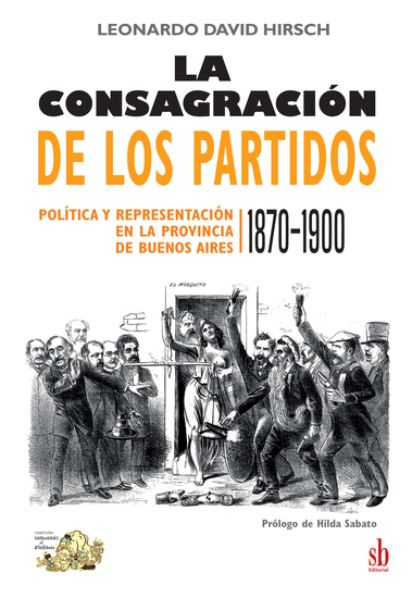 La consagración de los partidos - Política y representación en la provincia de Buenos Aires 1870-1900 - cover