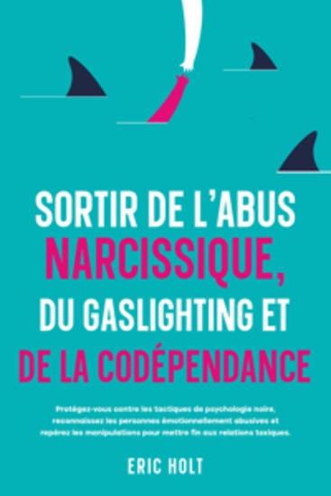 Sortir de l’abus narcissique du gaslighting et de la codépendance: Protégez-vous contre les tactiques de psychologie noire reconnaissez les personnes émotionnellement abusives et repérez les manipulations pour mettre fin aux relations toxiques - cover
