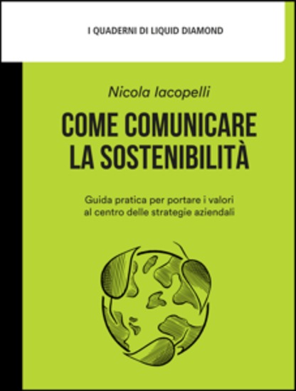 Come comunicare la sostenibilità - Guida pratica per portare i valori al centro delle strategie aziendali - cover