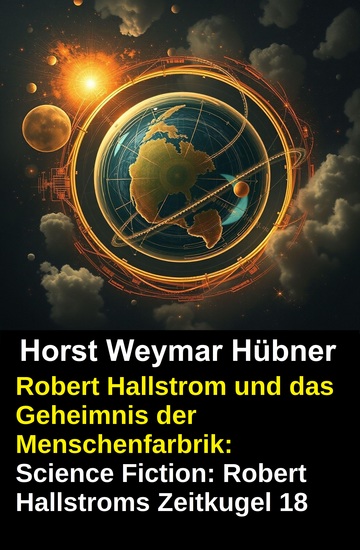 Robert Hallstrom und das Geheimnis der Menschenfarbrik: Science Fiction: Robert Hallstroms Zeitkugel 18 - cover